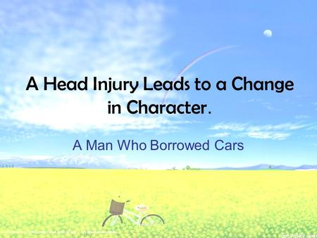 A Head Injury Leads to a Change in Character. A Man Who Borrowed Cars.