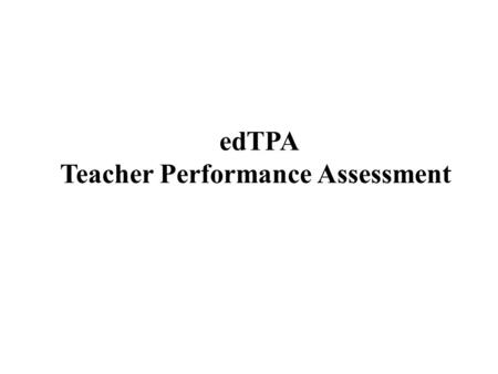 EdTPA Teacher Performance Assessment. Planning Task Selecting lesson objectives Planning 3-5 days of instruction (lessons, assessments, materials) Alignment.