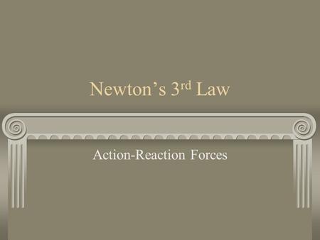 Newton’s 3 rd Law Action-Reaction Forces For every action, there is an equal and opposite reaction. According to Newton, whenever two objects interact.
