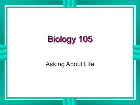 Biology 105 Asking About Life. CHAPTER 1 u The Unity and Diversity of Life.