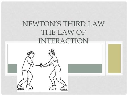NEWTON’S THIRD LAW THE LAW OF INTERACTION. TEST YOURSELF Hammer hits nail,____________ Hand punches wall, ___________ Book pushes down on table top,________.