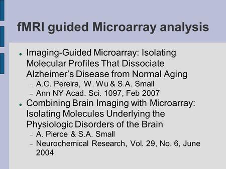 FMRI guided Microarray analysis Imaging-Guided Microarray: Isolating Molecular Profiles That Dissociate Alzheimer’s Disease from Normal Aging  A.C. Pereira,