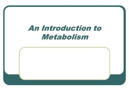 An Introduction to Metabolism. Metabolism Metabolism = Catabolism + Anabolism Catabolic pathways – release energy & break down molecules Anabolic pathways.