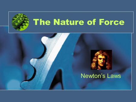 The Nature of Force Newton’s Laws. What is a Force? A force is a push or a pull. When one object pushes or pulls another object, you say that the first.