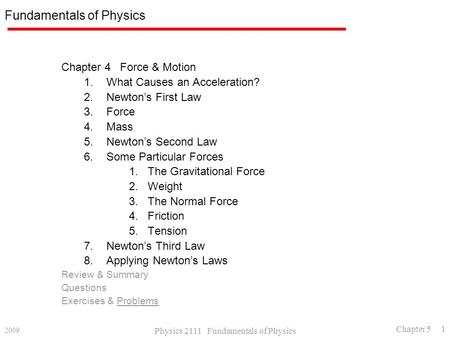 2009 Physics 2111 Fundamentals of Physics Chapter 5 1 Fundamentals of Physics Chapter 4 Force & Motion 1.What Causes an Acceleration? 2.Newton’s First.
