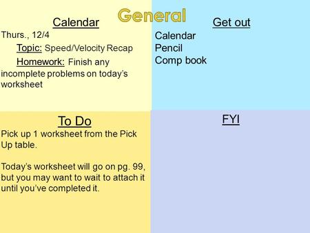 Calendar Thurs., 12/4 Topic: Speed/Velocity Recap Homework: Finish any incomplete problems on today’s worksheet To Do Pick up 1 worksheet from the Pick.