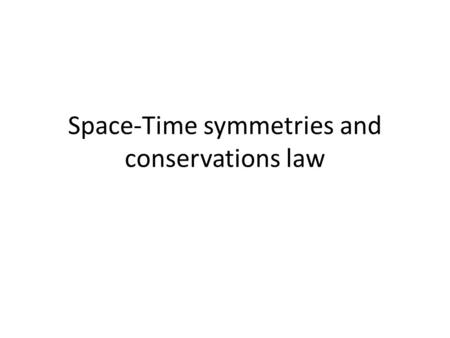 Space-Time symmetries and conservations law. Properties of space 1.Three dimensionality 2.Homogeneity 3.Flatness 4.Isotropy.