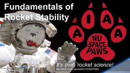 Fundamentals of Rocket Stability It’s (not) rocket science! https://www.youtube.com/watch?v=FzCsDVfPQqk.