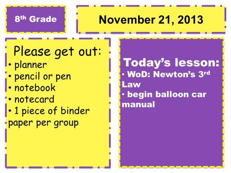November 21, 2013 Please get out: planner pencil or pen notebook notecard 1 piece of binder paper per group Please get out: planner pencil or pen notebook.