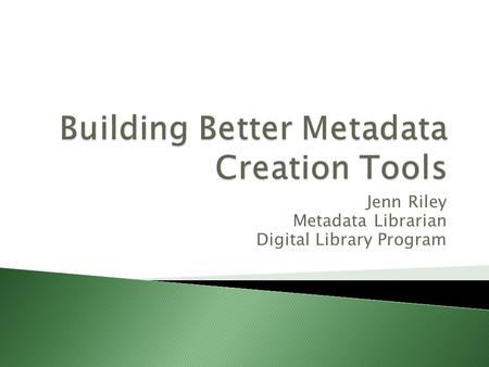 Jenn Riley Metadata Librarian Digital Library Program.