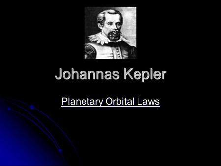 Johannas Kepler Johannas Kepler Planetary Orbital Laws Planetary Orbital Laws.