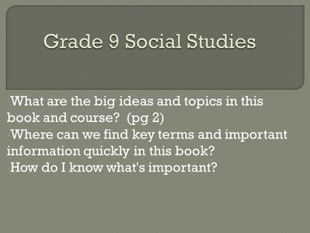 What are the big ideas and topics in this book and course? (pg 2) Where can we find key terms and important information quickly in this book? How do I.