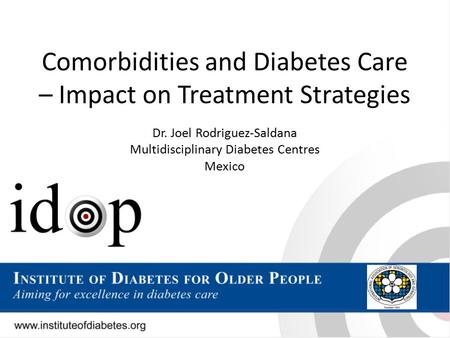 Comorbidities and Diabetes Care – Impact on Treatment Strategies Dr. Joel Rodriguez-Saldana Multidisciplinary Diabetes Centres Mexico.