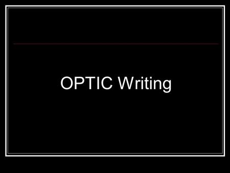 OPTIC Writing. O-P-T-I-C Writing O -Overview P -Parts T -Title I -Interrelationships or inferences C -conclusion.