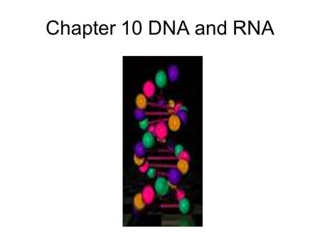 Chapter 10 DNA and RNA. 10.1 DNA Deoxyribonucleic Acid Experiments –Griffith – MICE!! pneumonia Determined that some how the harmful strain infected the.