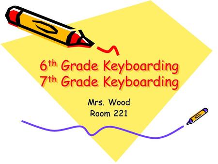 6 th Grade Keyboarding 7 th Grade Keyboarding Mrs. Wood Room 221.