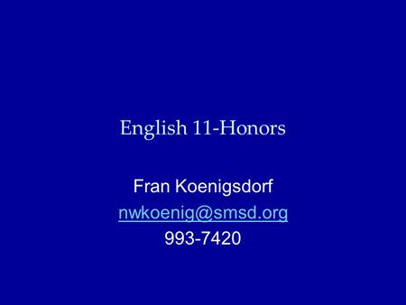 English 11-Honors Fran Koenigsdorf 993-7420.