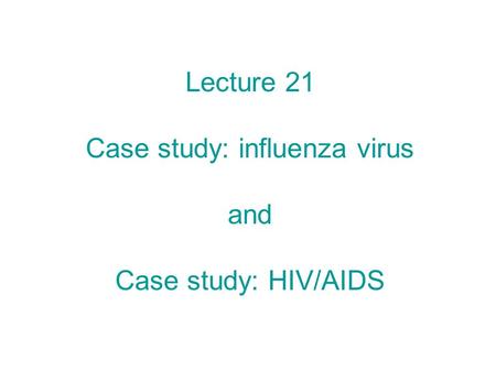 Lecture 21 Case study: influenza virus and Case study: HIV/AIDS.