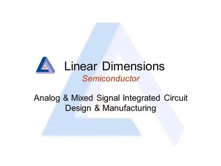 Linear Dimensions Semiconductor Analog & Mixed Signal Integrated Circuit Design & Manufacturing.