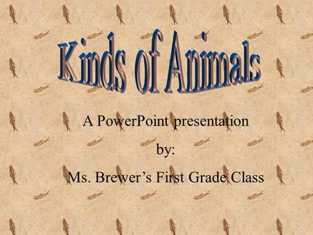 A PowerPoint presentation by: Ms. Brewer’s First Grade Class