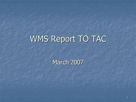 1 WMS Report TO TAC March 2007. 2 In Brief Three Working Group Reports Three Working Group Reports Three Task Force Reports Three Task Force Reports EILS.