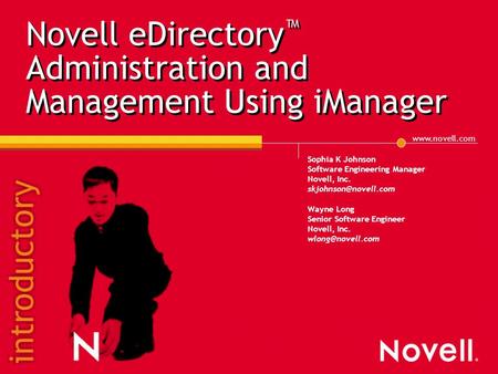 Novell eDirectory ™ Administration and Management Using iManager Sophia K Johnson Software Engineering Manager Novell, Inc.