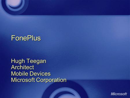 FonePlus Hugh Teegan Architect Mobile Devices Microsoft Corporation.