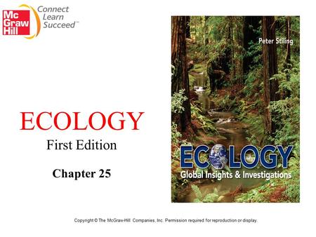 ECOLOGY First Edition Chapter 25 Copyright © The McGraw-Hill Companies, Inc. Permission required for reproduction or display.