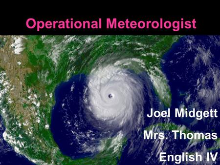 Operational Meteorologist Joel Midgett Mrs. Thomas English IV.