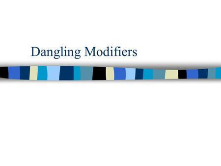 Dangling Modifiers. Agenda Modifiers Dangling Modifiers Participle Phrase Prepositional Phrase Infinitive Phrase Elliptical Clause Three Strategies.