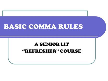 BASIC COMMA RULES A SENIOR LIT “REFRESHER” COURSE.