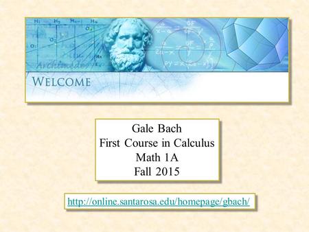 Gale Bach First Course in Calculus Math 1A Fall 2015 Gale Bach First Course in Calculus Math 1A Fall 2015
