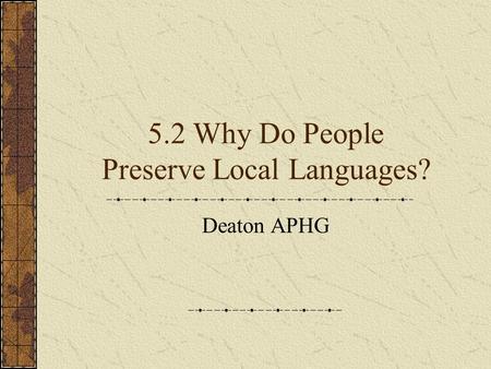 5.2 Why Do People Preserve Local Languages? Deaton APHG.