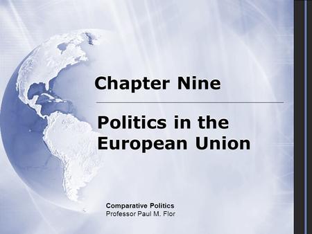 Politics in the European Union Comparative Politics Professor Paul M. Flor Chapter Nine.