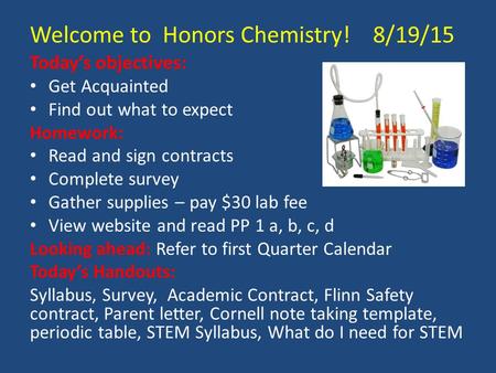 Today’s objectives: Get Acquainted Find out what to expect Homework: Read and sign contracts Complete survey Gather supplies – pay $30 lab fee View website.