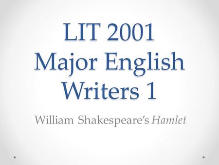 LIT 2001 Major English Writers 1 William Shakespeare’s Hamlet.