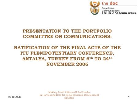 20100906 Making South Africa a Global Leader in Harnessing ICTs for Socio-economic Development SECRET 1 PRESENTATION TO THE PORTFOLIO COMMITTEE ON COMMUNICATIONS: