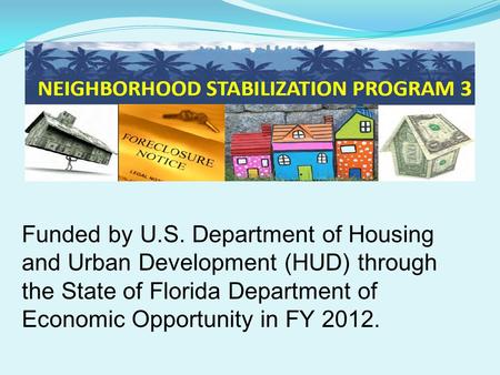 Funded by U.S. Department of Housing and Urban Development (HUD) through the State of Florida Department of Economic Opportunity in FY 2012.