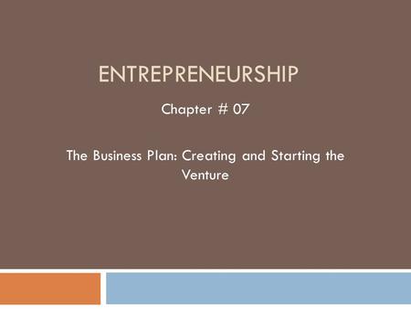 ENTREPRENEURSHIP Chapter # 07 The Business Plan: Creating and Starting the Venture.