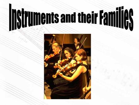 Is the largest family in the orchestra Has four main instruments Are bowed or plucked or strummed.