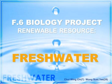 FRESHWATER Chui Wing Chi(7) Wong Suet Yee(28). Facts about freshwater: Freshwater lakes, rivers, wetlands and underground hold only 2.5% of the world's.