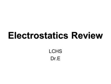 Electrostatics Review LCHS Dr.E. Which is a vector quantity? (A) speed (B) work (C) mass (D) displacement.