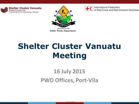Shelter Cluster Vanuatu Meeting 16 July 2015 PWD Offices, Port-Vila.