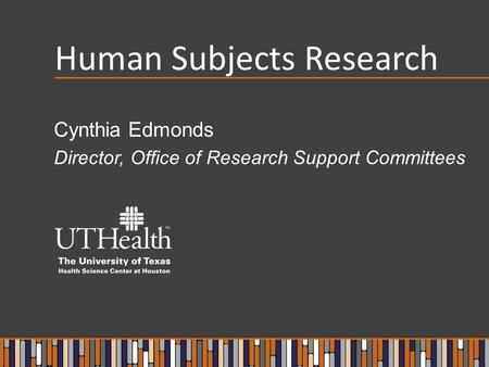 Human Subjects Research Cynthia Edmonds Director, Office of Research Support Committees.
