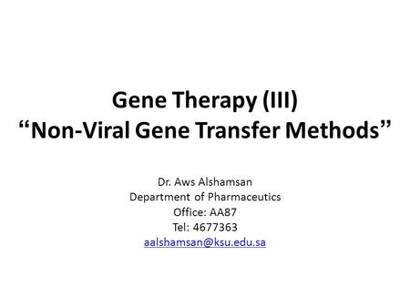 Gene Therapy (III) “Non-Viral Gene Transfer Methods” Dr. Aws Alshamsan Department of Pharmaceutics Office: AA87 Tel: 4677363