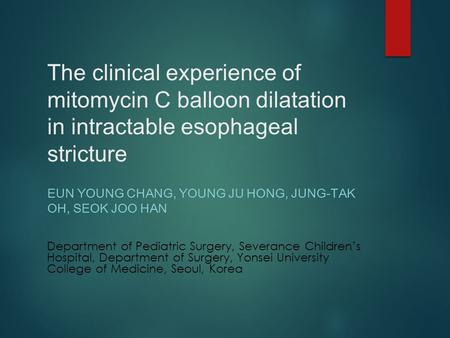 The clinical experience of mitomycin C balloon dilatation in intractable esophageal stricture EUN YOUNG CHANG, YOUNG JU HONG, JUNG-TAK OH, SEOK JOO HAN.
