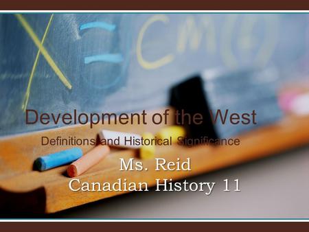 Development of the West Definitions and Historical Significance Ms. Reid Canadian History 11.