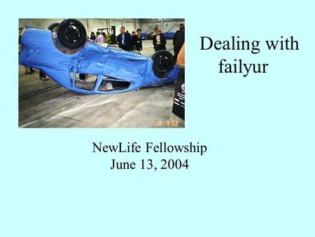Dealing with failyur NewLife Fellowship June 13, 2004.