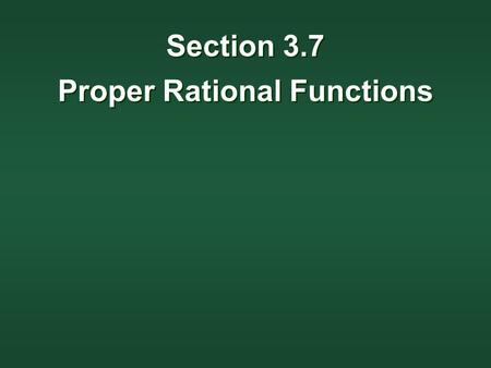 Section 3.7 Proper Rational Functions Section 3.7 Proper Rational Functions.