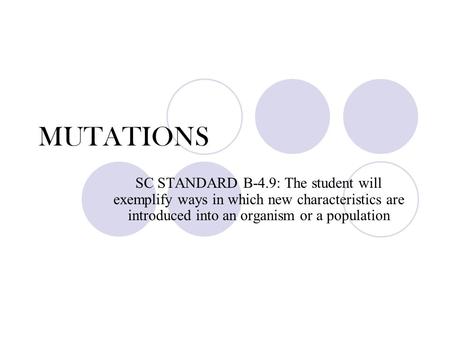 MUTATIONS SC STANDARD B-4.9: The student will exemplify ways in which new characteristics are introduced into an organism or a population.